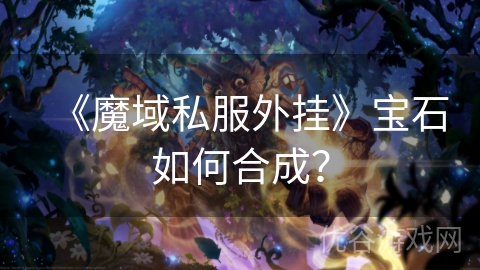 《魔域私服外挂》宝石如何合成？