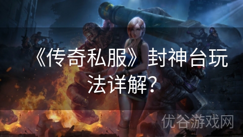 《传奇私服》封神台玩法详解？