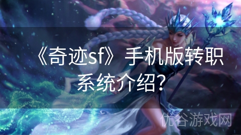 《奇迹sf》手机版转职系统介绍？