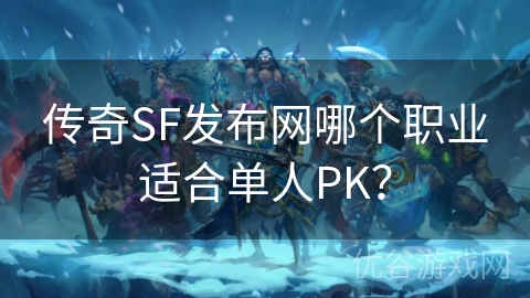 传奇SF发布网哪个职业适合单人PK？