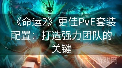 《命运2》更佳PvE套装配置：打造强力团队的关键