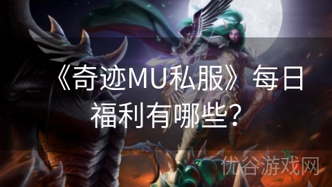 《奇迹MU私服》每日福利有哪些？