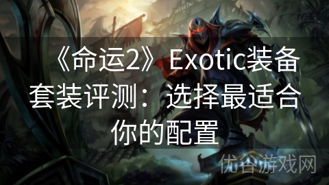 《命运2》Exotic装备套装评测：选择最适合你的配置