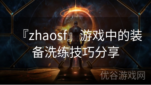 『zhaosf』游戏中的装备洗练技巧分享