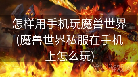 怎样用手机玩魔兽世界(魔兽世界私服在手机上怎么玩)