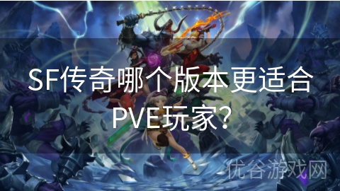 SF传奇哪个版本更适合PVE玩家？