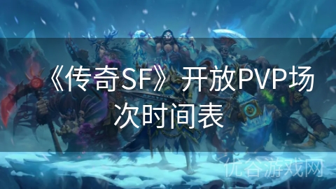 《传奇SF》开放PVP场次时间表