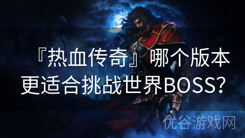 『热血传奇』哪个版本更适合挑战世界BOSS？