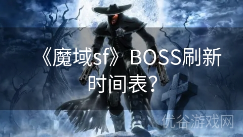 《魔域sf》BOSS刷新时间表？