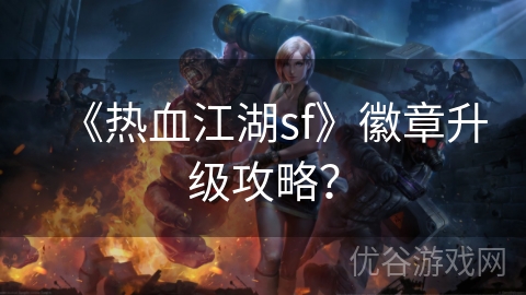 《热血江湖sf》徽章升级攻略？