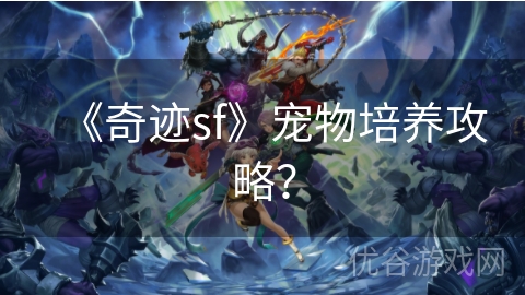 《奇迹sf》宠物培养攻略？