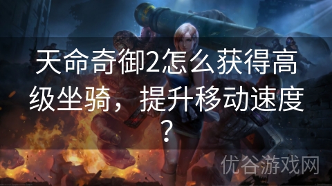 天命奇御2怎么获得高级坐骑，提升移动速度？