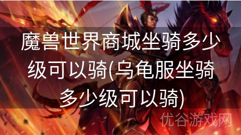 魔兽世界商城坐骑多少级可以骑(乌龟服坐骑多少级可以骑)