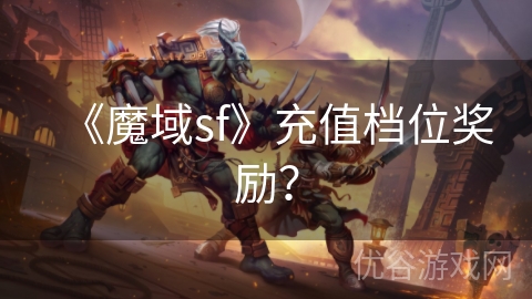 《魔域sf》充值档位奖励？