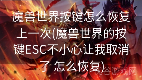 魔兽世界按键怎么恢复上一次(魔兽世界的按键ESC不小心让我取消了 怎么恢复)