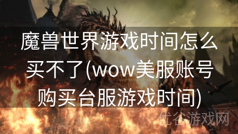 魔兽世界游戏时间怎么买不了(wow美服账号购买台服游戏时间)