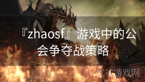 『zhaosf』游戏中的公会争夺战策略