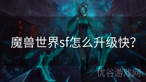 魔兽世界sf怎么升级快？