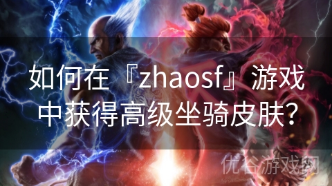 如何在『zhaosf』游戏中获得高级坐骑皮肤？