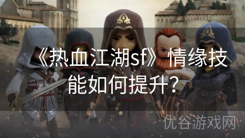 《热血江湖sf》情缘技能如何提升？