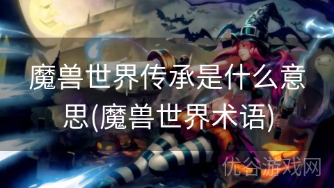 魔兽世界传承是什么意思(魔兽世界术语)