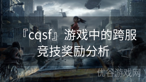 『cqsf』游戏中的跨服竞技奖励分析