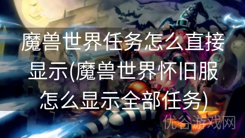 魔兽世界任务怎么直接显示(魔兽世界怀旧服怎么显示全部任务)