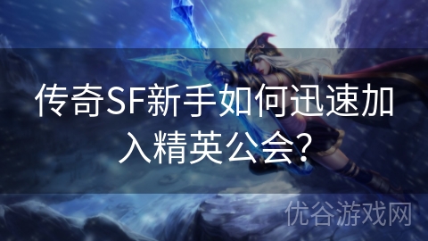 传奇SF新手如何迅速加入精英公会？