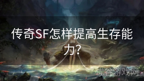 传奇SF怎样提高生存能力？