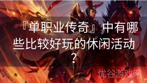 『单职业传奇』中有哪些比较好玩的休闲活动？