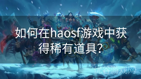 如何在haosf游戏中获得稀有道具？