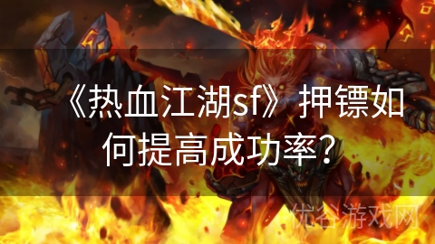 《热血江湖sf》押镖如何提高成功率？