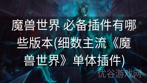 魔兽世界 必备插件有哪些版本(细数主流《魔兽世界》单体插件)