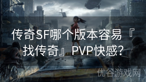 传奇SF哪个版本容易『找传奇』PVP快感？