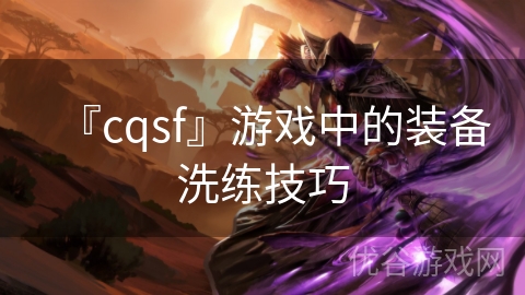 『cqsf』游戏中的装备洗练技巧