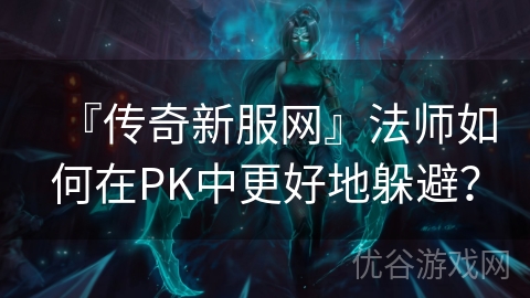 『传奇新服网』法师如何在PK中更好地躲避？