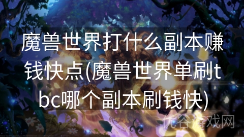 魔兽世界打什么副本赚钱快点(魔兽世界单刷tbc哪个副本刷钱快)