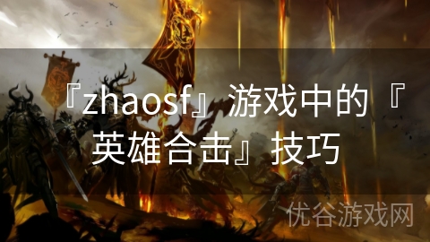 『zhaosf』游戏中的『英雄合击』技巧