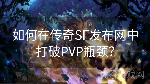 如何在传奇SF发布网中打破PVP瓶颈？