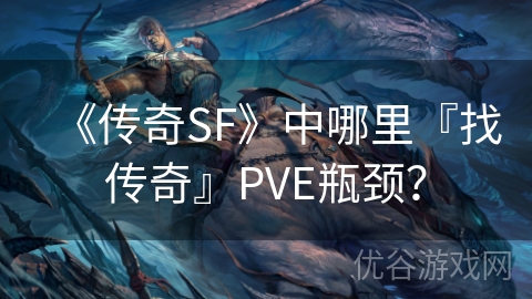 《传奇SF》中哪里『找传奇』PVE瓶颈？