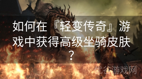 如何在『轻变传奇』游戏中获得高级坐骑皮肤？