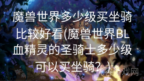 魔兽世界多少级买坐骑比较好看(魔兽世界BL血精灵的圣骑士多少级可以买坐骑？)