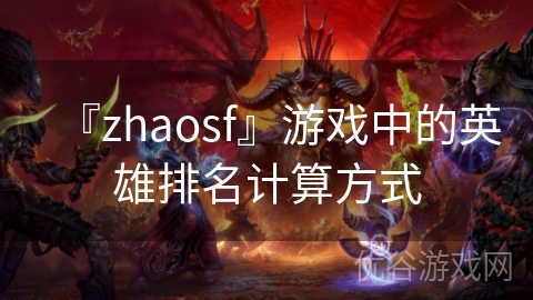 『zhaosf』游戏中的英雄排名计算方式