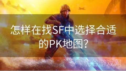 怎样在找SF中选择合适的PK地图？