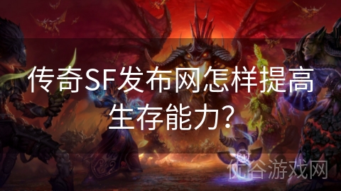 传奇SF发布网怎样提高生存能力？