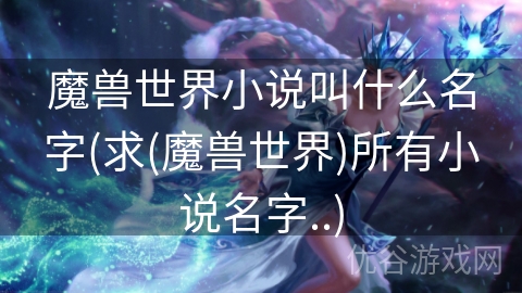 魔兽世界小说叫什么名字(求(魔兽世界)所有小说名字..)