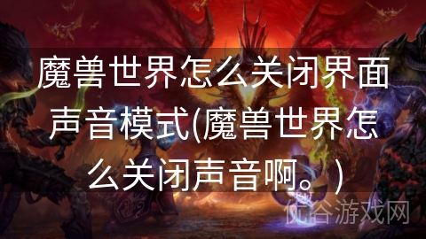 魔兽世界怎么关闭界面声音模式(魔兽世界怎么关闭声音啊。)