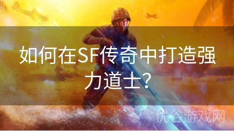 如何在SF传奇中打造强力道士？