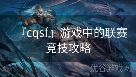 『cqsf』游戏中的联赛竞技攻略