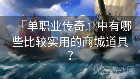 『单职业传奇』中有哪些比较实用的商城道具？